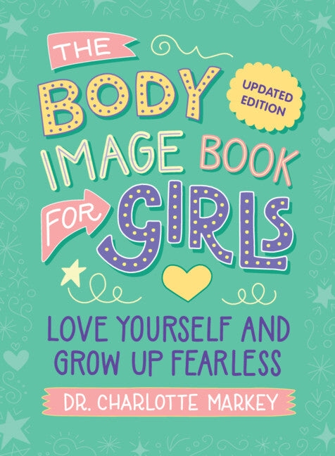 The Body Image Book for Girls Updated Edition: Love Yourself and Grow Up Fearless -- Charlotte Markey, Paperback