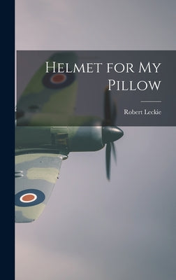 Helmet for My Pillow -- Robert Leckie, Hardcover