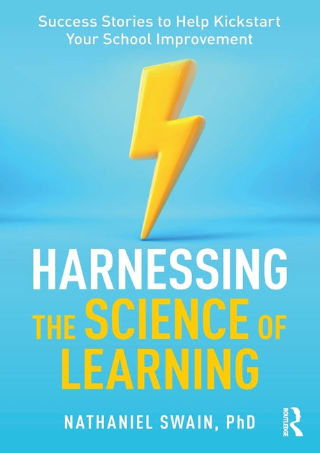 Harnessing the Science of Learning: Success Stories to Help Kickstart Your School Improvement -- Nathaniel Swain, Paperback