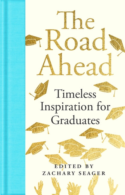 The Road Ahead: Timeless Inspiration for Graduates: Timeless Inspiration for Graduates -- Zachary Seager, Hardcover