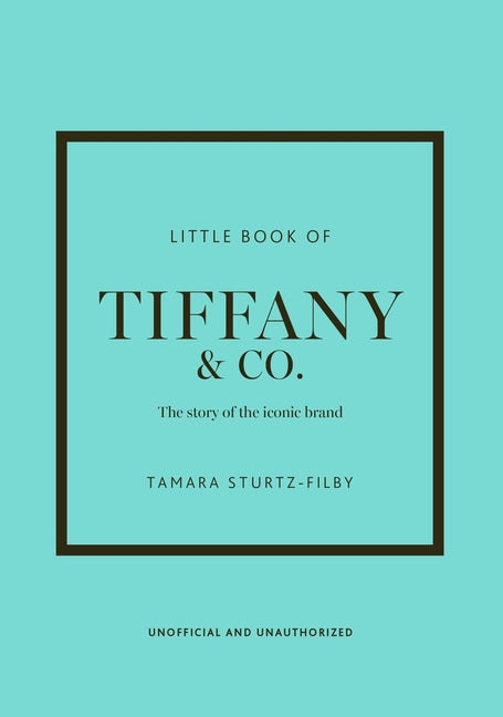 Little Book of Tiffany & Co.: The Story of the Iconic Jewellery Brand -- Tamara Sturtz-Filby, Hardcover