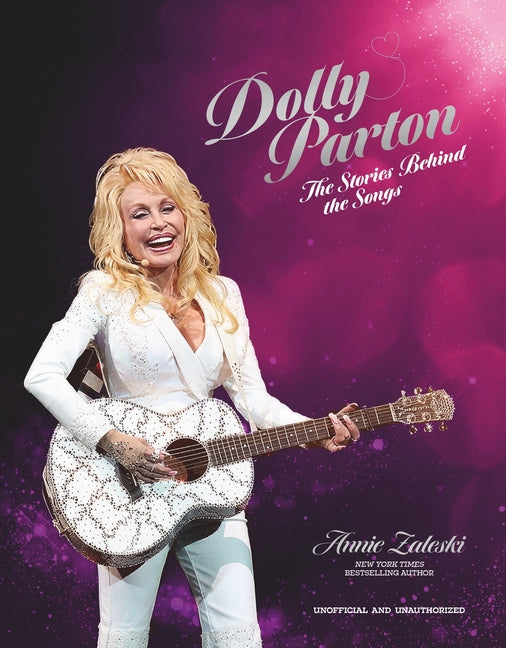Dolly Parton: The Stories Behind the Songs: The Very Best Tracks, Explored and Explained -- Annie Zaleski, Hardcover