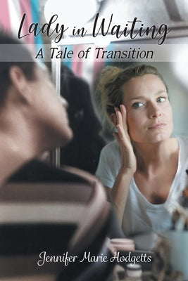 Lady in Waiting: A Tale of Transition -- Jennifer Marie Hodgetts, Paperback