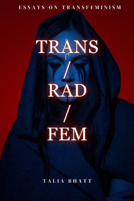 Trans/Rad/Fem -- Talia Bhatt, Paperback