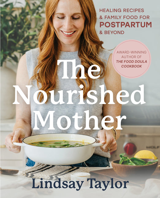 The Nourished Mother: Healing Recipes and Family Food for Postpartum and Beyond -- Lindsay Taylor, Hardcover