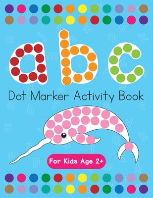 Dot Markers Activity Book! ABC Learning Alphabet Letters ages 3-5 -- Beth Costanzo, Paperback