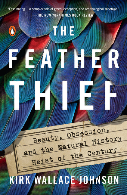 The Feather Thief: Beauty, Obsession, and the Natural History Heist of the Century -- Kirk Wallace Johnson, Paperback