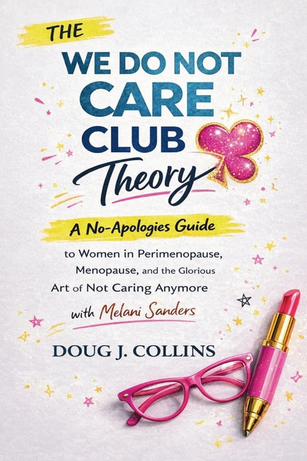 The We Do Not Care Club Theory: A No-Apologies Guide to Women in Perimenopause, Menopause, and the Glorious Art of Not Caring Anymore with Melani Sand -- Doug J. Collins, Paperback