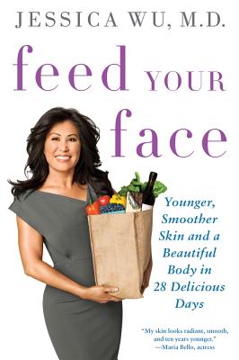 Feed Your Face: Younger, Smoother Skin and a Beautiful Body in 28 Delicious Days -- Jessica Wu, Paperback