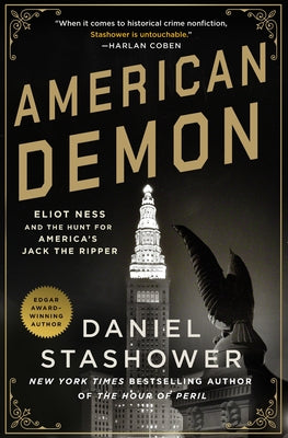 American Demon: Eliot Ness and the Hunt for America's Jack the Ripper -- Daniel Stashower, Hardcover