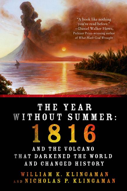 The Year Without Summer: 1816 and the Volcano That Darkened the World and Changed History -- William K. Klingaman, Paperback