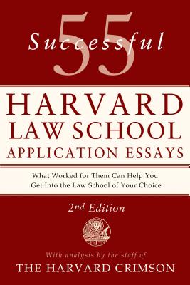 55 Successful Harvard Law School Application Essays: With Analysis by the Staff of the Harvard Crimson by Staff of the Harvard Crimson