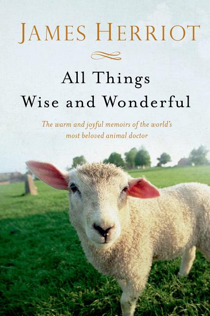 All Things Wise and Wonderful: The Warm and Joyful Memoirs of the World's Most Beloved Animal Doctor -- James Herriot, Paperback