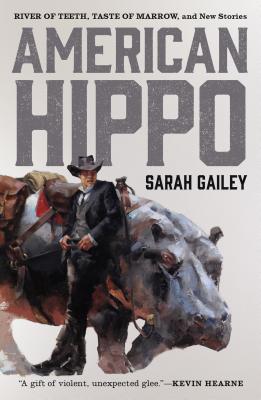 American Hippo: River of Teeth, Taste of Marrow, and New Stories -- Sarah Gailey, Paperback