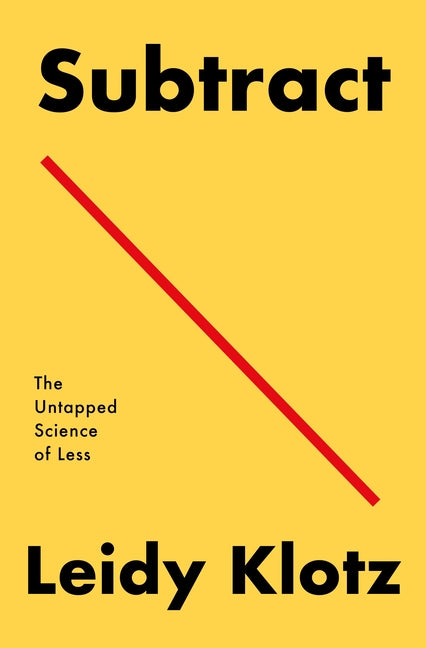 Subtract: The Untapped Science of Less -- Leidy Klotz, Paperback