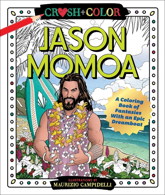 Crush and Color: Jason Momoa: A Coloring Book of Fantasies with an Epic Dreamboat -- Maurizio Campidelli, Paperback