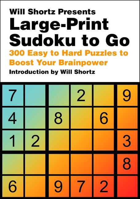Will Shortz Presents Large-Print Sudoku to Go: 300 Easy to Hard Puzzles to Boost Your Brainpower -- Will Shortz, Paperback