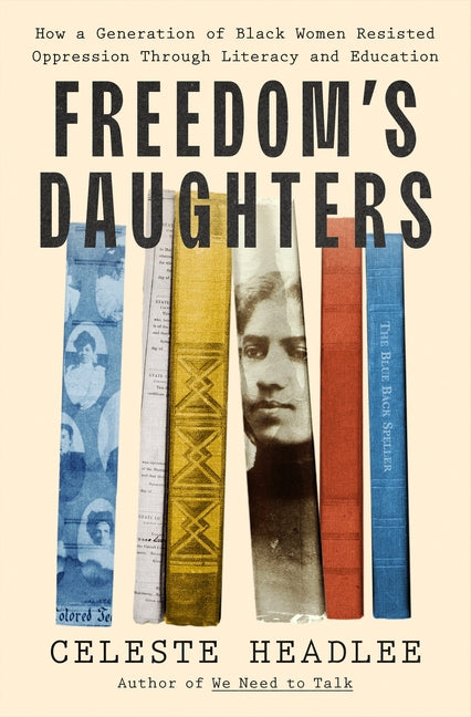 Freedom's Daughters: How a Generation of Black Women Resisted Oppression Through Literacy and Education -- Celeste Headlee, Hardcover