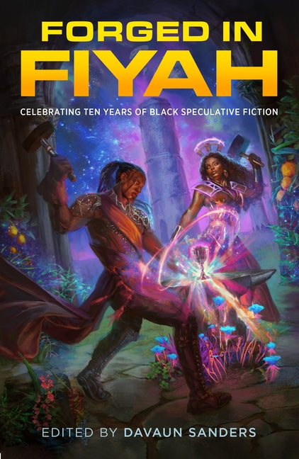 Forged in Fiyah: Celebrating Ten Years of Black Speculative Fiction -- Davaun Sanders, Hardcover