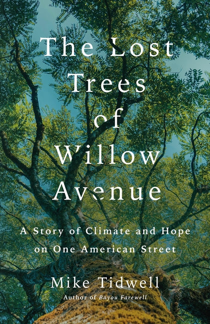 The Lost Trees of Willow Avenue: A Story of Climate and Hope on One American Street -- Mike Tidwell, Hardcover