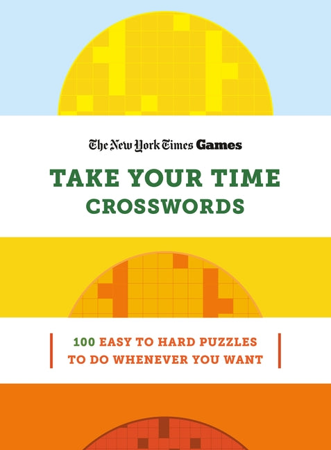 New York Times Games Take Your Time Crosswords: 100 Easy to Hard Puzzles to Do Whenever You Want -- New York Times, Spiral
