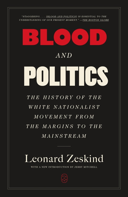 Blood and Politics: The History of the White Nationalist Movement from the Margins to the Mainstream -- Leonard Zeskind, Paperback