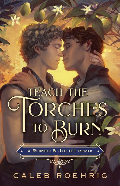 Teach the Torches to Burn: A Romeo & Juliet Remix -- Caleb Roehrig, Hardcover