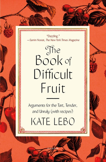The Book of Difficult Fruit: Arguments for the Tart, Tender, and Unruly (with Recipes) -- Kate Lebo, Paperback