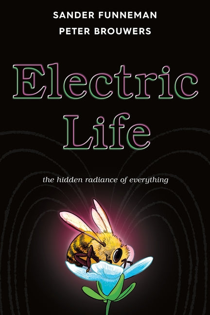 Electric Life: The Hidden Radiance of Everything -- Sander Funneman, Hardcover