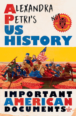 Alexandra Petri's Us History: Important American Documents (I Made Up) -- Alexandra Petri, Hardcover