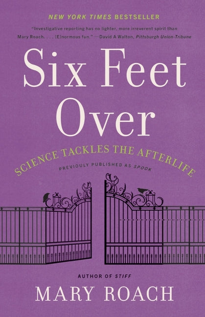 Six Feet Over: Science Tackles the Afterlife -- Mary Roach, Paperback
