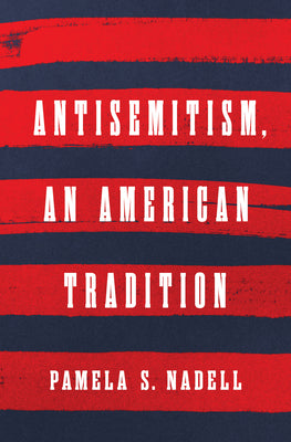 Antisemitism, an American Tradition by Nadell, Pamela S.