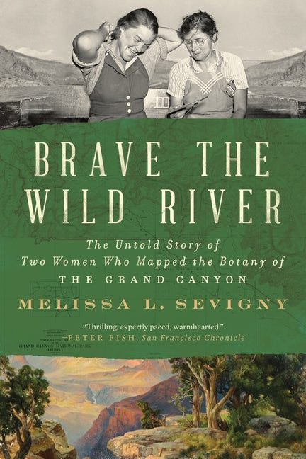 Brave the Wild River: The Untold Story of Two Women Who Mapped the Botany of the Grand Canyon -- Melissa L. Sevigny, Paperback