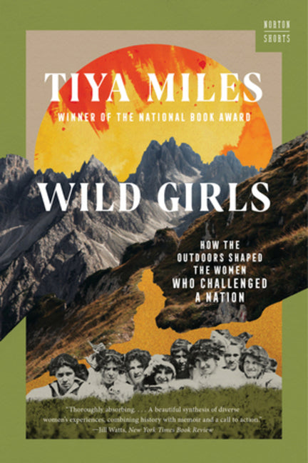 Wild Girls: How the Outdoors Shaped the Women Who Challenged a Nation -- Tiya Miles, Paperback
