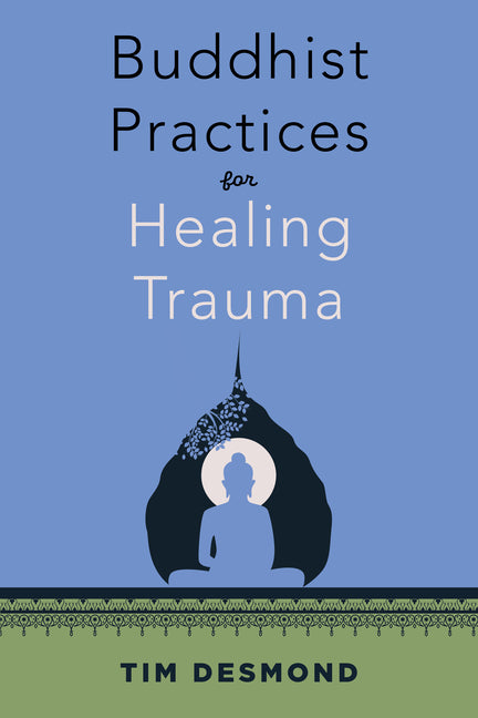 Buddhist Practices for Healing Trauma -- Tim Desmond, Paperback