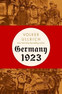 Germany 1923: Hyperinflation, Hitler's Putsch, and Democracy in Crisis -- Volker Ullrich, Hardcover