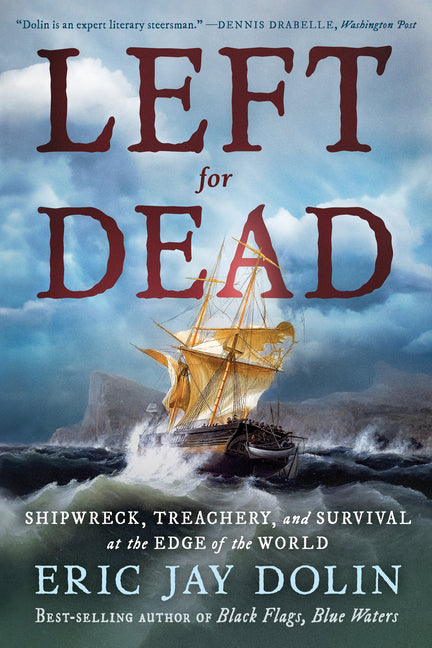 Left for Dead: Shipwreck, Treachery, and Survival at the Edge of the World -- Eric Jay Dolin, Paperback