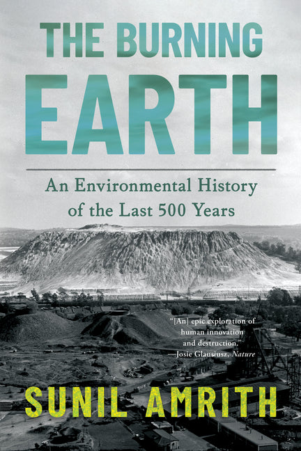 The Burning Earth: An Environmental History of the Last 500 Years -- Sunil Amrith, Paperback