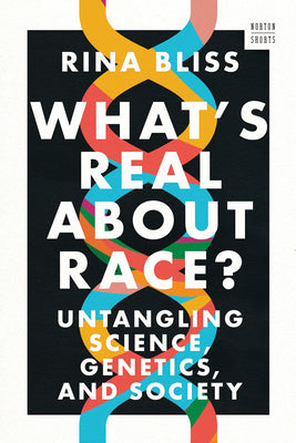 What's Real about Race?: Untangling Science, Genetics, and Society -- Rina Bliss, Paperback