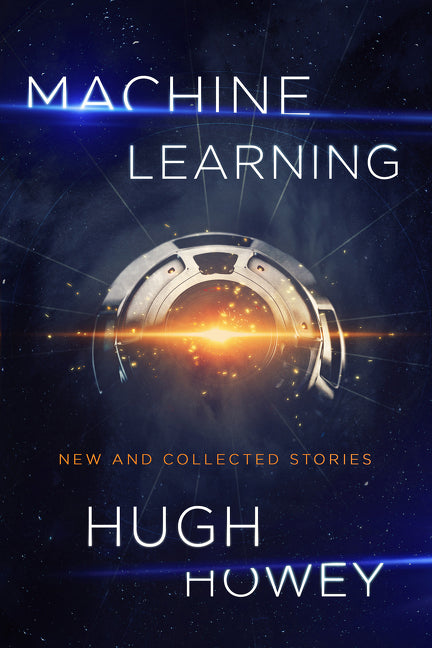 Machine Learning: New and Collected Stories -- Hugh Howey, Paperback