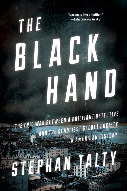 The Black Hand: The Epic War Between a Brilliant Detective and the Deadliest Secret Society in American History -- Stephan Talty, Paperback
