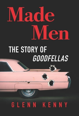 Made Men: The Story of Goodfellas -- Glenn Kenny, Hardcover