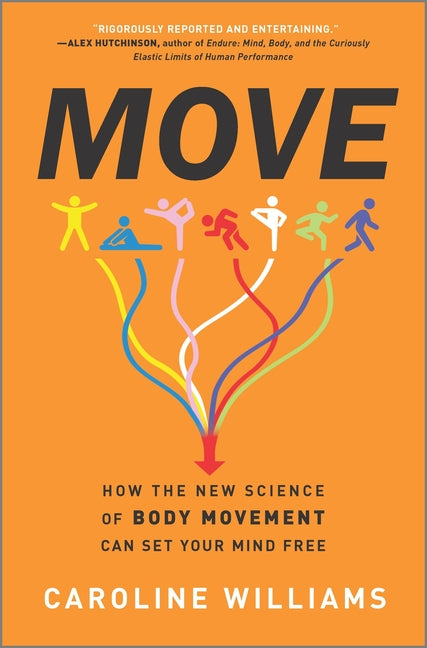 Move: How the New Science of Body Movement Can Set Your Mind Free -- Caroline Williams, Hardcover