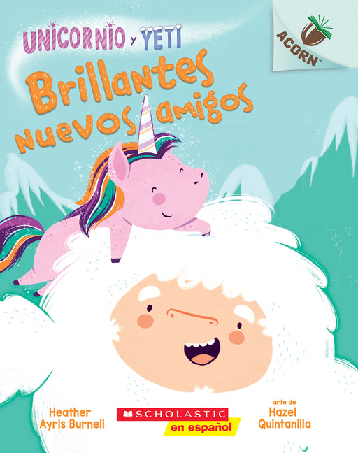 Unicornio Y Yeti 1: Brillantes Nuevos Amigos (Sparkly New Friends): Volume 1 -- Heather Ayris Burnell, Paperback