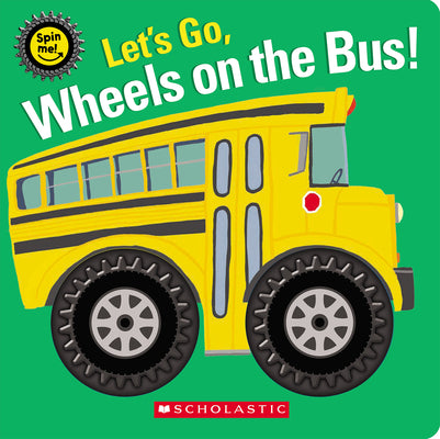 Let's Go, Wheels on the Bus! (Spin Me!) -- Scholastic, Paperback
