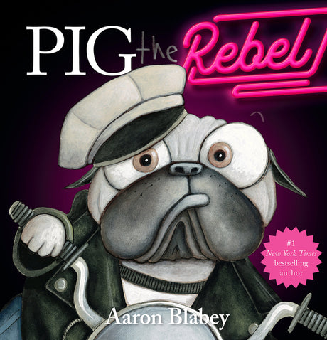 Pig the Rebel (Pig the Pug) -- Aaron Blabey, Hardcover