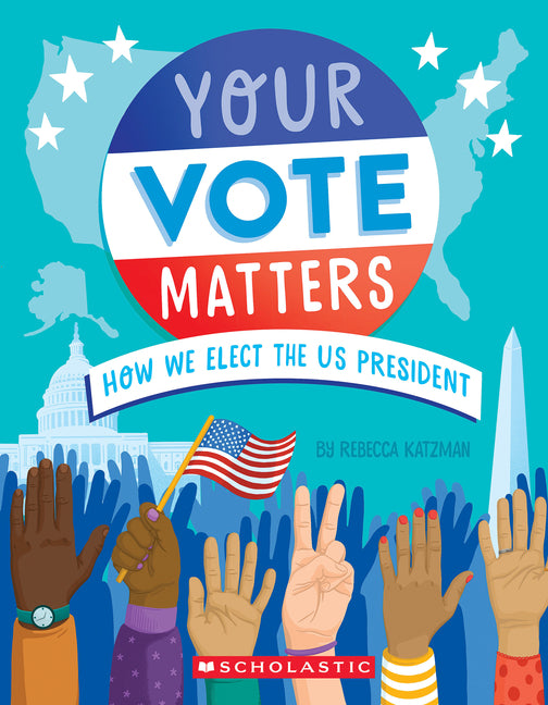 Your Vote Matters: How We Elect the Us President -- Rebecca Katzman, Library Binding