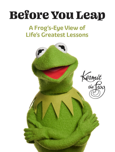 Before You Leap: A Frog's-Eye View of Life's Greatest Lessons -- Kermit the Frog, Hardcover