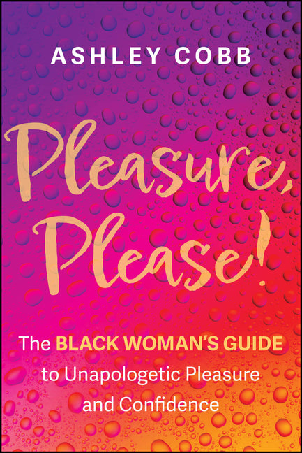 Pleasure, Please!: The Black Woman's Guide to Unapologetic Pleasure and Confidence -- Ashley K. Cobb, Paperback