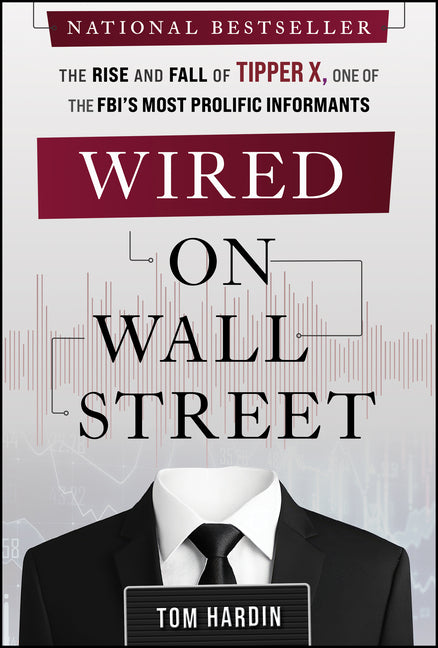Wired on Wall Street: The Rise and Fall of Tipper X, One of the Fbi's Most Prolific Informants -- Tom Hardin, Hardcover
